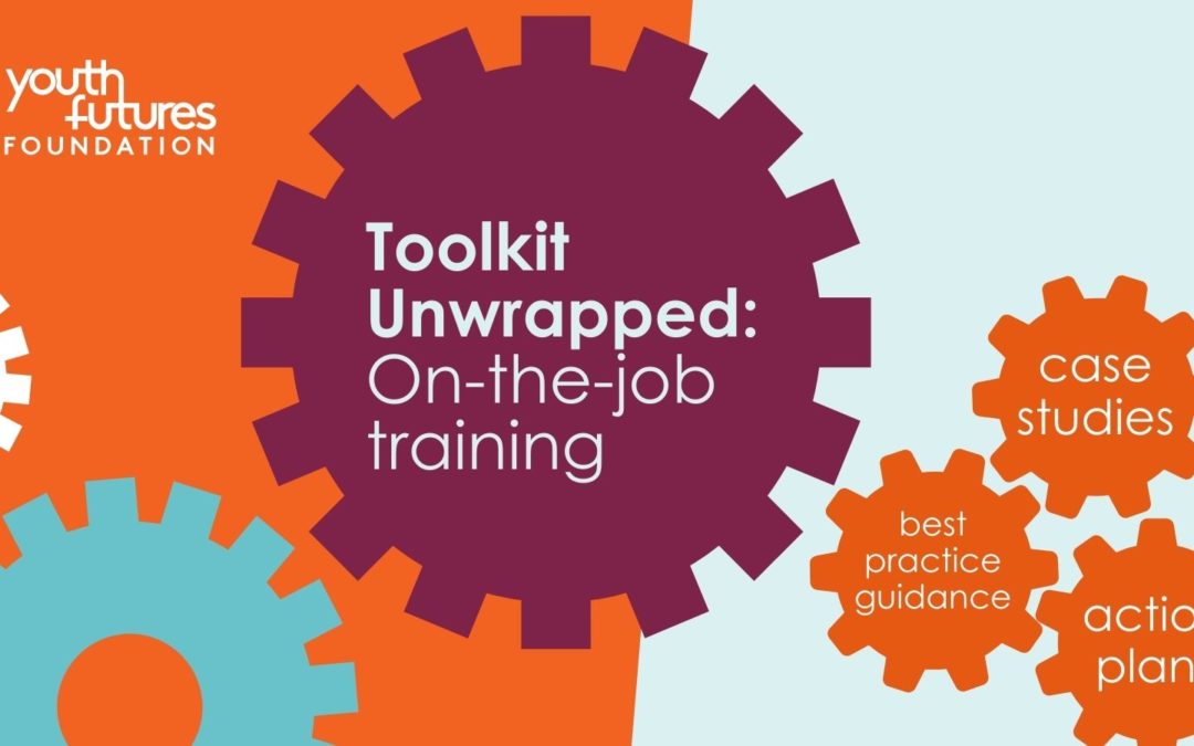 Toolkit Unwrapped, On-the-job training: Explore how employers can transform the lives of marginalised young people through in-work training